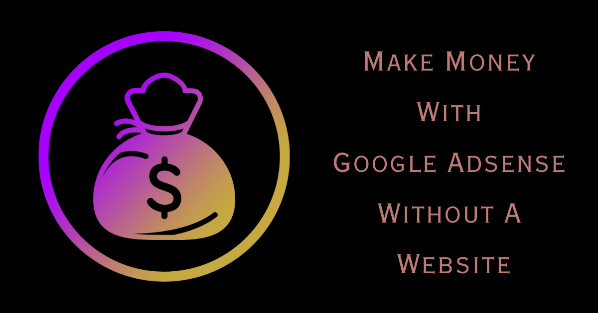 make money with google adsense without a website