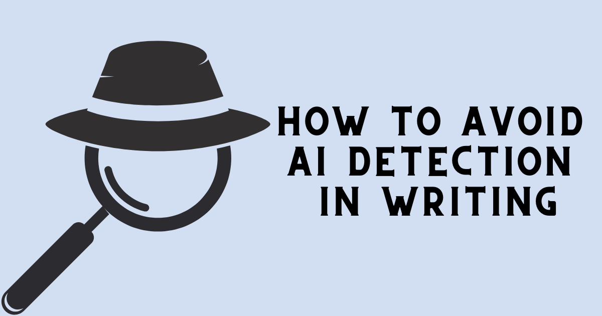 How to Avoid AI Detection in Writing: A Guide