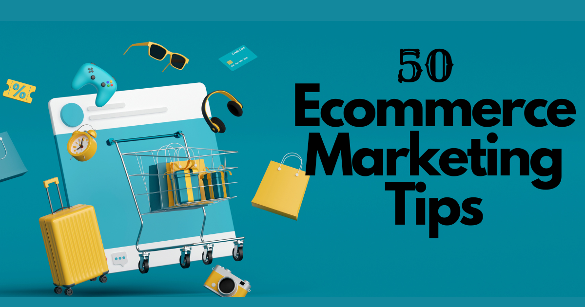 50 Unbeatable Ecommerce Marketing Tips