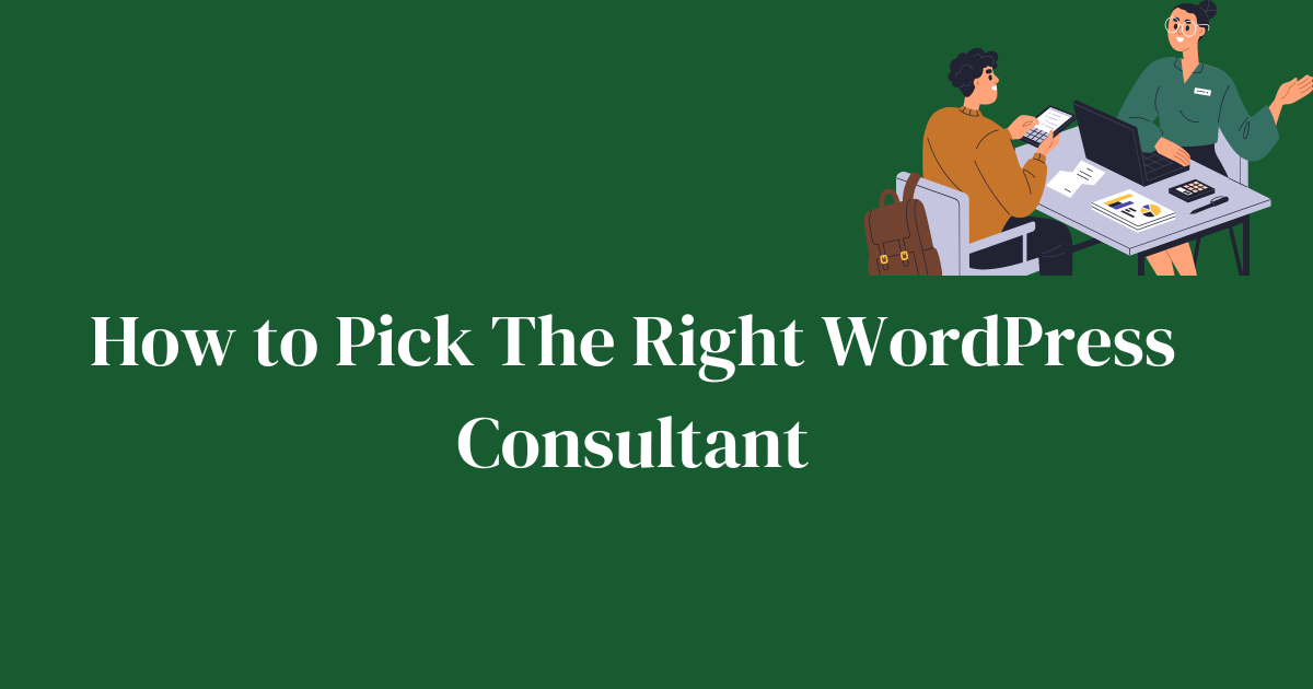 How to Pick The Right WordPress Consultant for Your Project